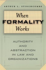 When Formality Works: Authority and Abstraction in Law and Organizations - Arthur L. Stinchcombe