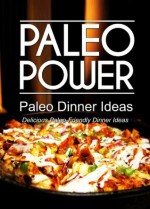 Paleo Power - Paleo Dinner Ideas - Delicious Paleo-Friendly Dinner Ideas (Caveman CookBook for low carb, sugar free, gluten-free living) - Paleo Power