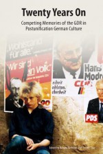 Twenty Years on: Competing Memories of the Gdr in Postunification German Culture - Renate Rechtien, Dennis Tate