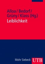 Leiblichkeit: Geschichte und Aktualität eines Konzepts - Emmanuel Alloa, Thomas Bedorf, Christian Grüny, Tobias Nikolaus Klass