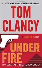 Tom Clancy Under Fire: A Jack Ryan Jr. Novel - Grant Blackwood