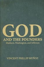God and the Founders: Madison, Washington, and Jefferson - Vincent Phillip Mu, Vincent Phillip Munoz