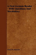 A First German Reader - With Questions and Vocabulary - Erwin W. Roessler