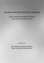 Women Editing/Editing Women: Early Modern Women Writers and the New Textualism - Ann Hollinshead Hurley, Chanita Goodblatt