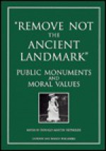 Remove Not the Ancient Landmark: Public Monuments and Moral Values - Donald Martin Reynolds