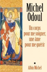 Un corps pour me soigner, une âme pour me guérir (Développement personnel) (French Edition) - Michel Odoul