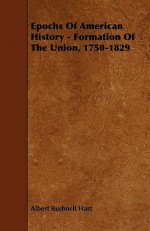 Epochs of American History - Formation of the Union, 1750-1829 - Albert Bushnell Hart