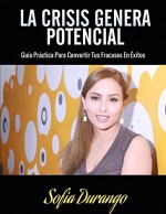 LA CRISIS GENERA POTENCIAL: Guia practica para convertir tus fracasos en exitos. (Spanish Edition) - Sofia Durango, Beto Gonzalez, Monica Garciadiego