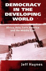 Democracy in the Developing World: Africa, Asia, Latin America and the Middle East - Jeffrey Haynes