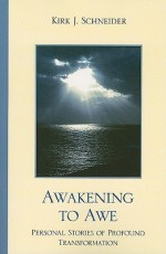 Awakening to Awe: Personal Stories of Profound Transformation - Kirk J. Schneider