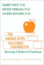 The Middle Level Teachers' Handbook: Becoming a Reflective Practitioner - Gilbert H. Hunt