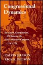 Congressional Dynamics: Structure, Coordination, and Choice in the First American Congress, 1774-1789 - Calvin C. Jillson, Rick Wilson