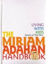 The Miriam Adahan Handbook: Living With Kids Parents at Their Best - Miriam Adahan