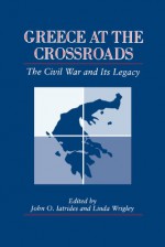 Greece at the Crossroads: The Civil War and Its Legacy - John O. Iatrides, Linda Wrigley