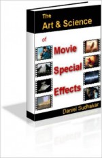 The Art And Science Of Movie Special Effects - Daniel Sudhakar, M&M Pubs