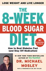 The 8-Week Blood Sugar Diet: How to Beat Diabetes Fast (and Stay Off Medication) - Michael Mosley