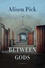 Between Gods: A Memoir - Alison Pick