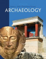 Archaeology, 6th Edition - Robert L. Kelly, David Hurst Thomas