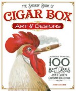 The Smokin' Book of Cigar Box Art and Designs: More than 100 of the Best Labels from The John & Carolyn Grossman Collection - John Grossman
