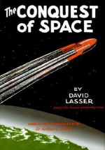 The Conquest of Space: Apogee Books Space Series 27 - Arthur C. Clarke, David Lasser, H.H. Sheldon