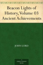 Beacon Lights of History, Volume 03 Ancient Achievements - John Lord