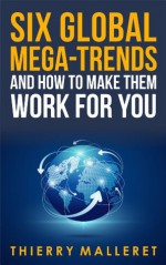 Six Global Mega-Trends and How To Make Them Work For You - Thierry Malleret