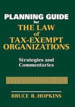 The Law of Tax-Exempt Organizations Planning Guide: Strategies and Commentaries - Bruce R. Hopkins