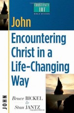 John: Encountering Christ in a Life-Changing Way (Christianity 101® Bible Studies) - Bruce Bickel, Stan Jantz