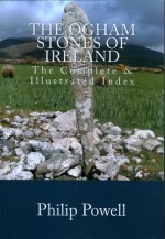 The Ogham Stones of Ireland: The Complete and Illustrated Index - Philip Powell