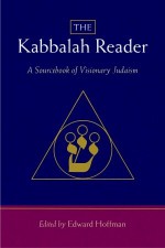 The Kabbalah Reader: A Sourcebook of Visionary Judaism - Edward Hoffman, Arthur Kurzweil