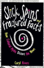 Slick Spins and Fractured Facts: How Cultural Myths Distort the News - Caryl Rivers