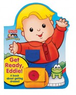 Get Ready, Eddie! A Book About Getting Dressed (Fisher Price Little People) - Nat Gabriel, SI Artists