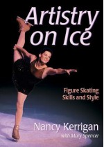 Artistry on Ice: Figure Skating Skills and Style - Nancy Kerrigan