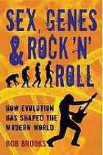 Sex, Genes & Rock 'n' Roll: How Evolution Has Shaped the Modern World - Rob Brooks