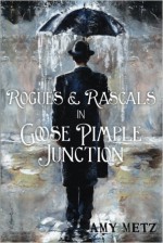 Rogues & Rascals In Goose Pimple Junction - Amy Metz