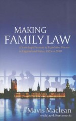 Making Family Law: A Socio-Legal Account of Legislative Process in England and Wales, 1985-2010 - Mavis Maclean, Jacek Kurczewski