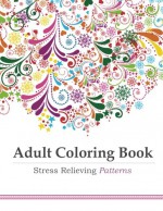 Adult Coloring Book: Stress Relieving Patterns - Adult Coloring Book Artists