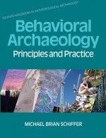 Behavioral Archaeology: Principles And Practice (Equinox Handbooks In Anthro Arch) - Michael Brian Schiffer, James M. Skibo, William H. Walker, Kacy L. Hollenback