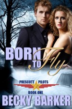 Born To Fly (Prescott Pilots Book 1) - Becky Barker