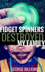 Fidget Spinners Destroyed My Family - George Billions