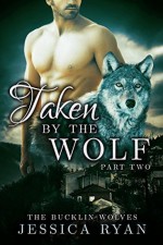 Taken By The Wolf: Part 2 - Jessica Ryan