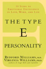 The Type E Personality: 10 Steps To Emotional Excellence In Love, Work And Life - Redford B. Williams, Virginia Williams