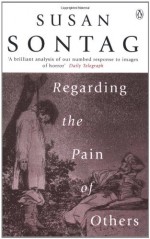 Regarding the Pain of Others - Susan Sontag