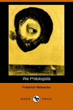 We Philologists - Friedrich Nietzsche, Oscar Levy, J.M. Kennedy