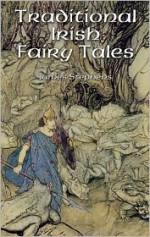 Traditional Irish Fairy Tales - James Stephens, Arthur Rackham