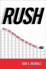 Rush: Why You Need and Love the Rat Race - Todd G. Buchholz