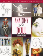 Anatomy of a Doll: The Fabric Sculptor's Handbook - Susanna Oroyan, Cyndy Rymer, Tom Oroyan