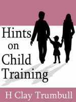 Hints on Child-Training - H Clay Trumbull, Mark Riedel