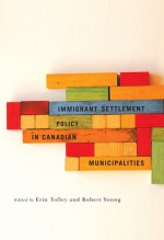 Immigrant Settlement Policy in Canadian Municipalities - Erin Tolley, Robert A. Young