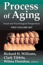 Process of Aging: Social and Psychological Perspectives (Two Volumes) - Richard H. Williams, Clark Tibbits, Wilma Donohue